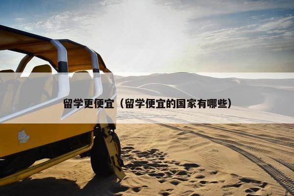 留学更便宜（留学便宜的国家有哪些）