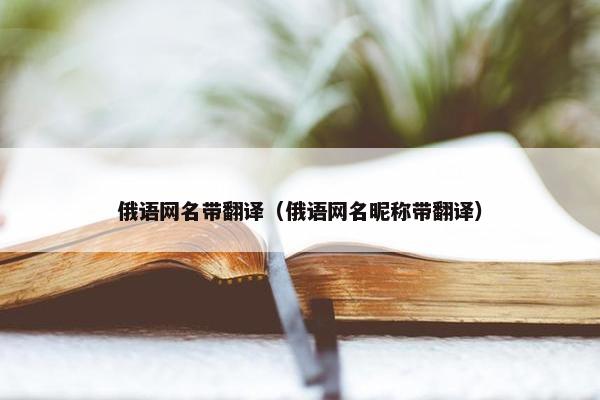 俄语网名带翻译（俄语网名昵称带翻译）