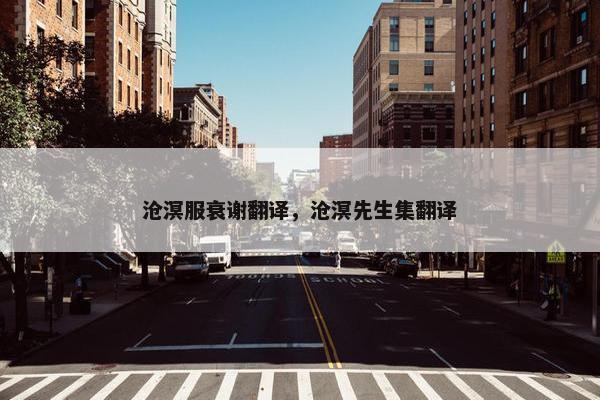 沧溟服衰谢翻译，沧溟先生集翻译