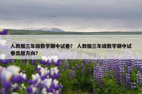 人教版三年级数学期中试卷？ 人教版三年级数学期中试卷出题方向？