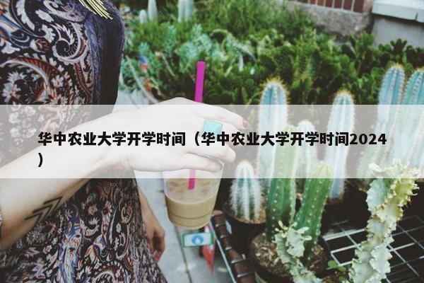 华中农业大学开学时间（华中农业大学开学时间2024）