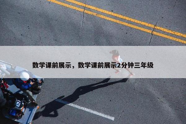 数学课前展示，数学课前展示2分钟三年级