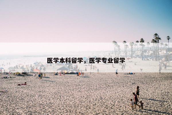 医学本科留学，医学专业留学