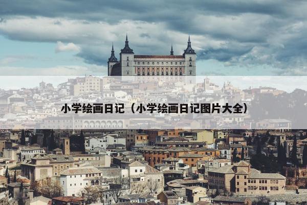 小学绘画日记（小学绘画日记图片大全）