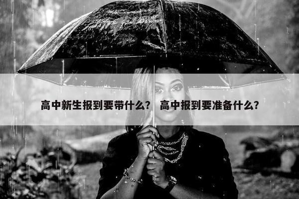 高中新生报到要带什么？ 高中报到要准备什么？