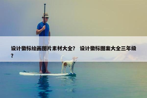 设计徽标绘画图片素材大全？ 设计徽标图案大全三年级？