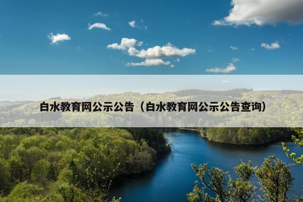 白水教育网公示公告（白水教育网公示公告查询）