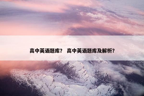 高中英语题库？ 高中英语题库及解析？