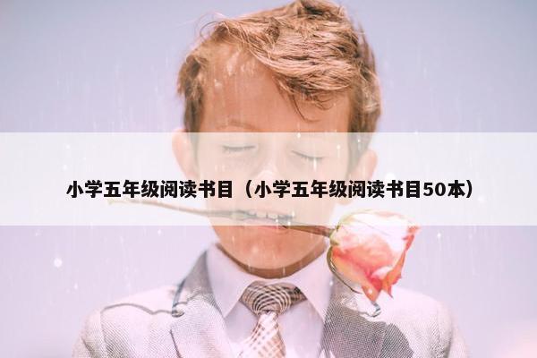 小学五年级阅读书目（小学五年级阅读书目50本）