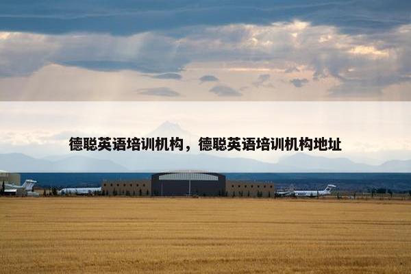 德聪英语培训机构，德聪英语培训机构地址