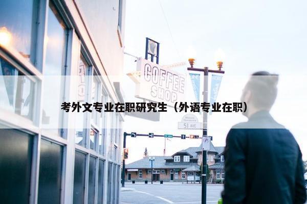 考外文专业在职研究生（外语专业在职）