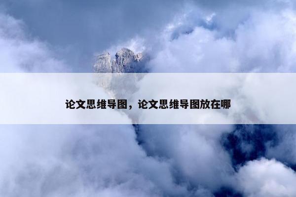 论文思维导图，论文思维导图放在哪