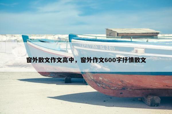 窗外散文作文高中，窗外作文600字抒情散文