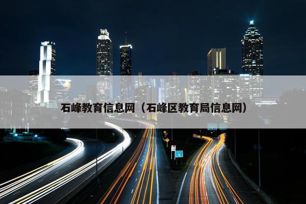 石峰教育信息网（石峰区教育局信息网）