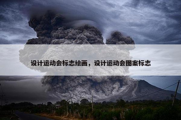 设计运动会标志绘画，设计运动会图案标志