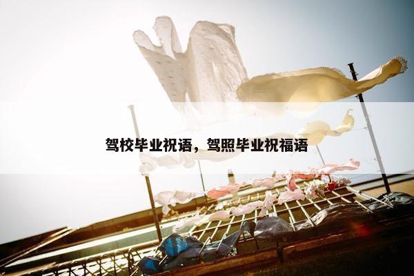 驾校毕业祝语，驾照毕业祝福语