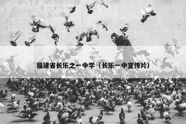 福建省长乐之一中学（长乐一中宣传片）