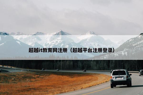 超越it教育网注册（超越平台注册登录）