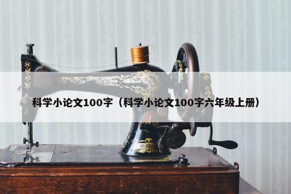 科学小论文100字（科学小论文100字六年级上册）