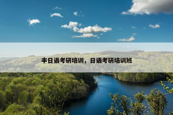 丰日语考研培训，日语考研培训班