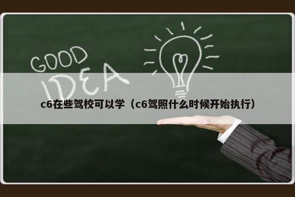 c6在些驾校可以学（c6驾照什么时候开始执行）