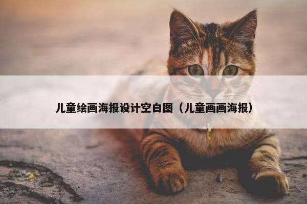 儿童绘画海报设计空白图（儿童画画海报）