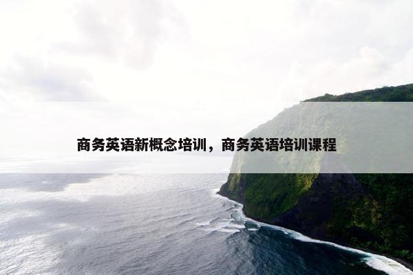 商务英语新概念培训，商务英语培训课程