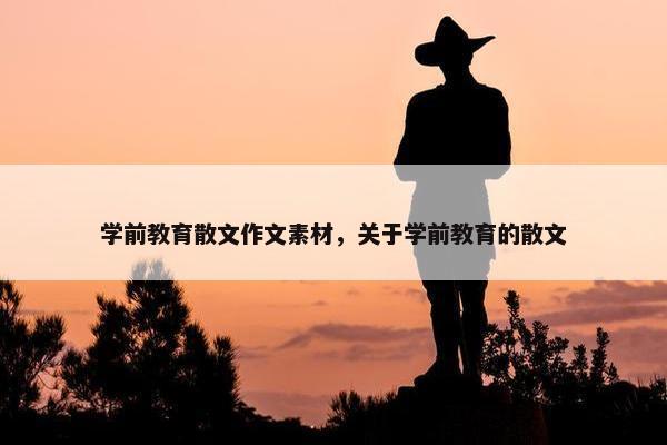 学前教育散文作文素材，关于学前教育的散文