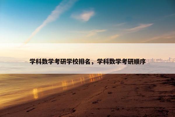 学科数学考研学校排名，学科数学考研顺序