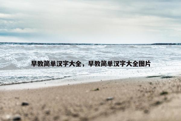 早教简单汉字大全，早教简单汉字大全图片
