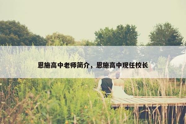 恩施高中老师简介，恩施高中现任校长