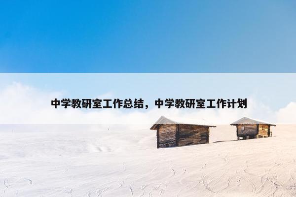 中学教研室工作总结，中学教研室工作计划