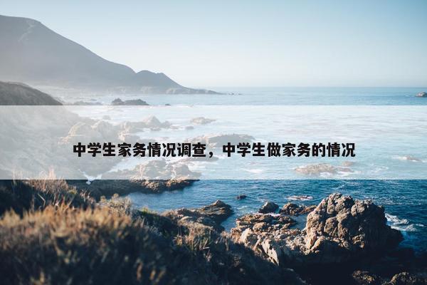 中学生家务情况调查，中学生做家务的情况