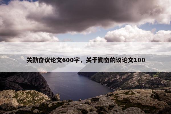关勤奋议论文600字，关于勤奋的议论文100