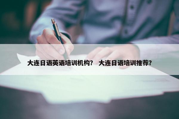 大连日语英语培训机构？ 大连日语培训推荐？