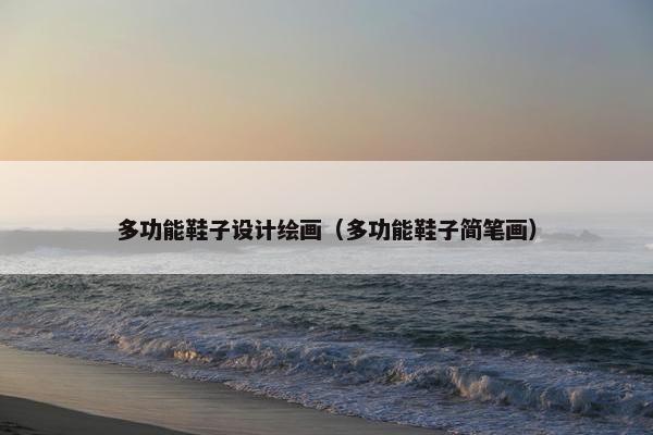 多功能鞋子设计绘画（多功能鞋子简笔画）