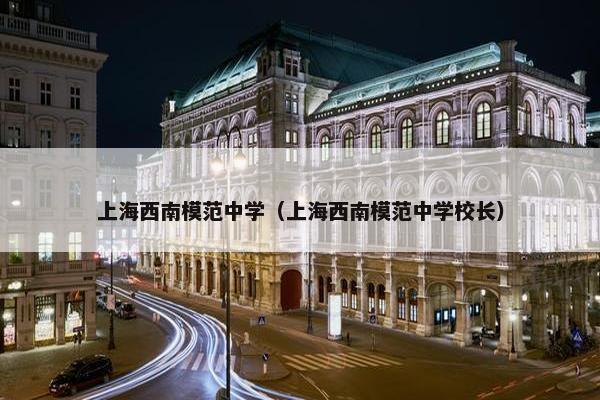 上海西南模范中学（上海西南模范中学校长）