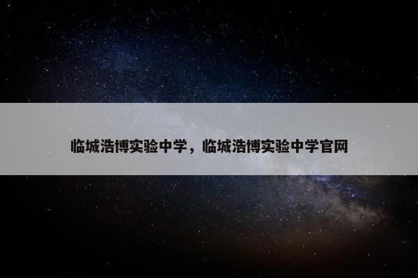 临城浩博实验中学，临城浩博实验中学官网