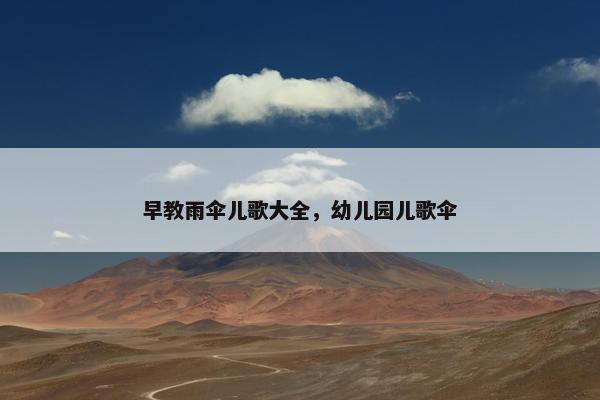 早教雨伞儿歌大全，幼儿园儿歌伞