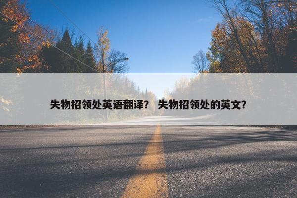 失物招领处英语翻译？ 失物招领处的英文？