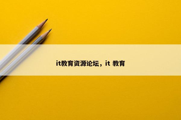 it教育资源论坛，it 教育