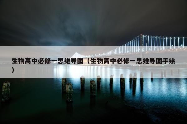 生物高中必修一思维导图（生物高中必修一思维导图手绘）