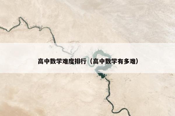 高中数学难度排行（高中数学有多难）