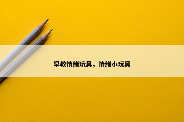 早教情绪玩具，情绪小玩具