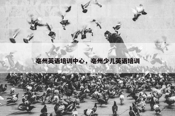 亳州英语培训中心，亳州少儿英语培训