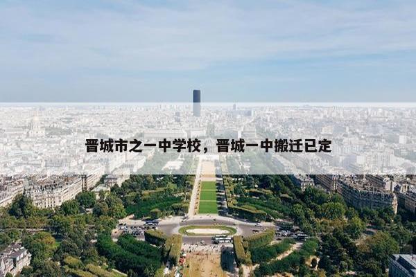 晋城市之一中学校，晋城一中搬迁已定