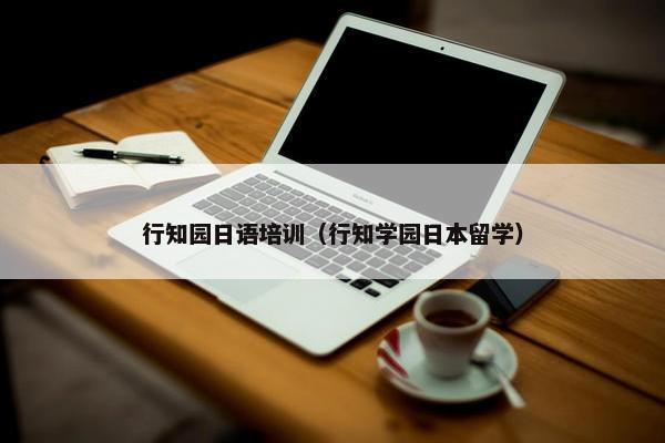 行知园日语培训（行知学园日本留学）
