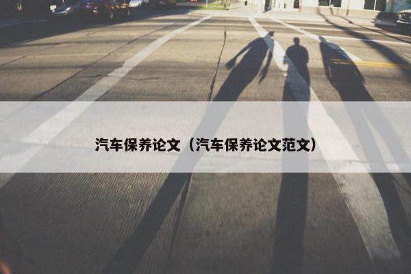 汽车保养论文（汽车保养论文范文）