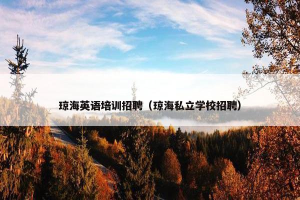 琼海英语培训招聘（琼海私立学校招聘）