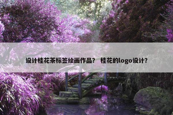 设计桂花茶标签绘画作品？ 桂花的logo设计？